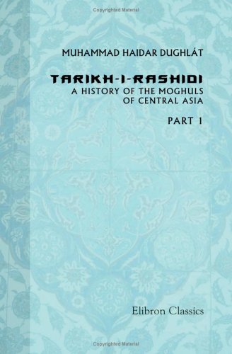 Buy The Tarikh-i-Rashidi of Mirza Muhammad Haidar, Dughlát. A History of the Moghuls of Central Asia: An English Version — BookShops.in