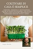 coltivare in casa È semplice: verdure, germogli e microgreens anche in spazi piccolissimi, una guida pratica per coltivare freschezza e benessere indoor tutto l’anno