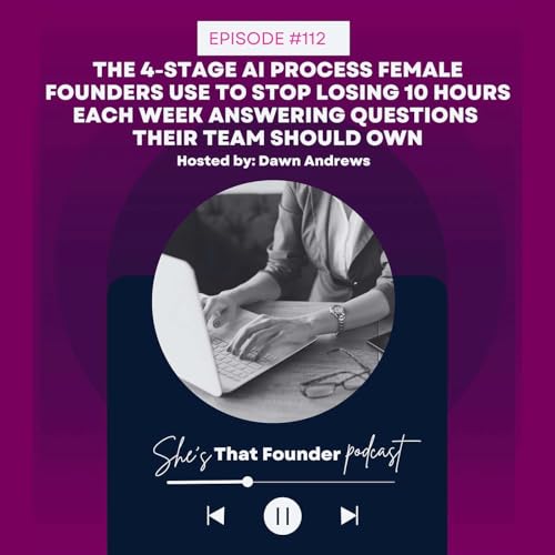 112 | The 4-Stage AI process Female Founders Use to Stop Losing 10 hours Each Week Answering Questions Their Team Should Own