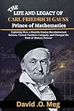 THE LIFE AND LEGACY OF CARL FRIEDRICH GAUSS Prince of...