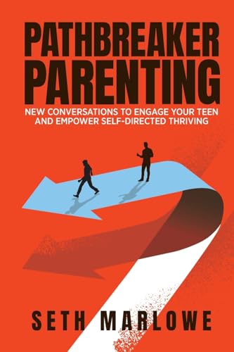 PATHBREAKER PARENTING: New Conversations to Engage Your Teen and Empower Self-Directed Thriving