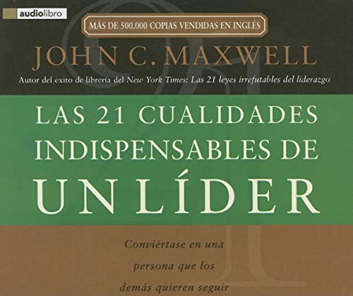 Las 21 Cualidades Indispensables de un Lider: Conviertase en una Persona Que los Demas Quieren Seguir (Spanish Edition)