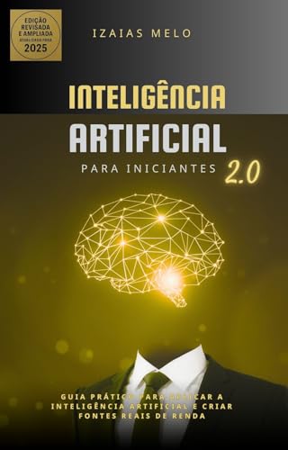 INTELIGÊNCIA ARTIFICIAL PARA INICIANTES 2.0: Guia prático para ap...