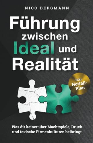 Führung zwischen Ideal und Realität - Was dir keiner über Machtspiele, Druck und toxische Firmenkulturen beibringt Führung zwischen Ideal und Realität - Was dir keiner über Machtspiele, Druck und toxische Firmenkulturen beibringt