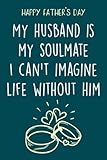 fathers day gifts: my husband is my soul mate. i can’t imagine life without him: personalized father's day, happy fathers day notebook for husband, funny & lovely fathers day gifts from wife romantic