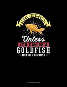 Paperback Always Be Yourself Unless You Can Be A Goldfish Then Be A Goldfish: Checkbook Register Book