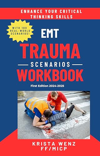 EMT Trauma Scenarios Workbook : First Edition 2024-2025 | 100 Real-World Trauma Scenarios With 700 Critical Thinking Questions | Covers Blunt & Penetrating ... Falls, MVCs, & More! (English Edition)