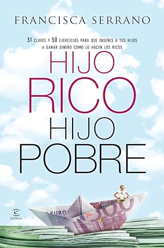 Hijo rico, hijo pobre: 31 claves y 50 ejercicios para que enseñes a tus hijos a ganar dinero como lo hacen los ricos