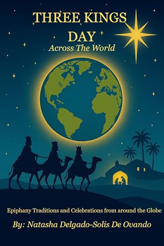Three Kings Across The World: Epiphany Traditions and Celebrations from Around the Globe