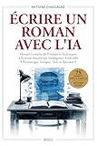  Écrire un Roman avec l\'IA : Le guide complet: Manuel Complet de Prompts et Techniques d\'Écriture Assistée par Intelligence Artificielle - Personnages, Intrigue, Style et Révision