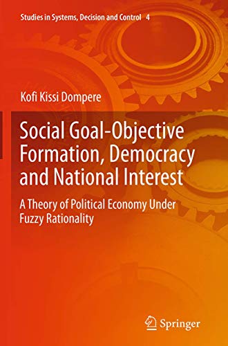 Social Goal-Objective Formation, Democracy and National Interest: A Theory of Political Economy Under Fuzzy Rationality (Studies in Systems, Decision and Control, 4)