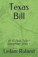 Texas Bill an El Paso Tale: December 1941 1796898759 Book Cover