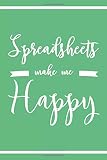 Spreadsheets Make Me Happy: 6x9 Lined Notebook/Journal Funny Excel Master, Accountant, HR, Data Analyst Gift Idea
