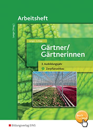 Gärtner / Gärtnerinnen: 3. Ausbildungsjahr Zierpflanzenbau Arbeitsheft Gärtner / Gärtnerinnen: 3. Ausbildungsjahr Zierpflanzenbau Arbeitsheft