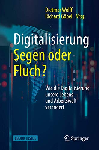 Digitalisierung: Segen oder Fluch: Wie die Digitalisierung unsere Lebens- und Arbeitswelt verändert