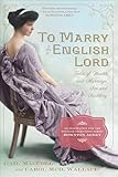 To Marry an English Lord: Tales of Wealth and Marriage, Sex and Snobbery in the Gilded Age (An Inspiration for Downton Abbey)