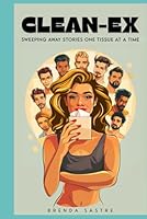 Clean-EX: Sweeping Away Stories One Tissue At A Time B0D92YFHRY Book Cover