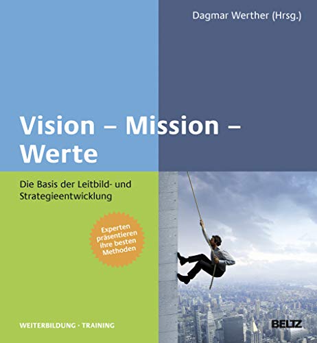 Vision – Mission – Werte: Die Basis der Leitbild- und Strategieentwicklung (Beltz Weiterbildung: Fachbuch)