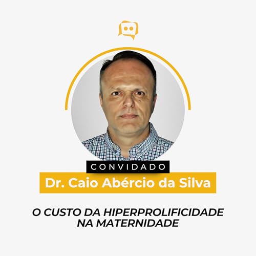 O CUSTO DA HIPERPROLIFICIDADE NA MATERNIDADE - Dr. Caio Abércio da Silva | Ep. 340