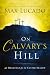 On Calvary's Hill: 40 Readings for the Easter Season