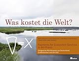 was kostet welt jeden Was kostet die Welt? Payments for Ecosystem Services in der Praxis: Erfolgreiche PES-Beispiele aus Deutschland, Großbritannien und den USA