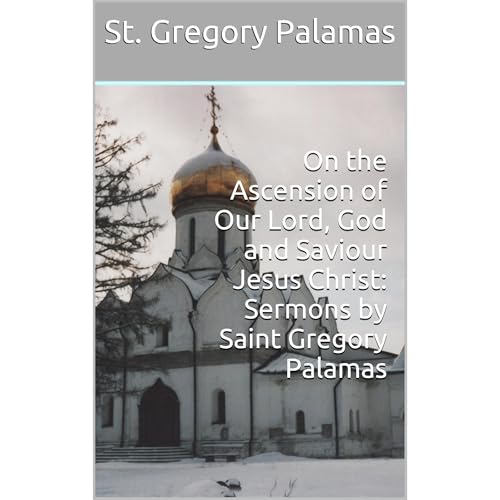 Homilies 21 &amp;amp; 22: On the Ascension of Our Lord, God and Saviour Jesus Christ by St. Gregory Palamas episode artwork
