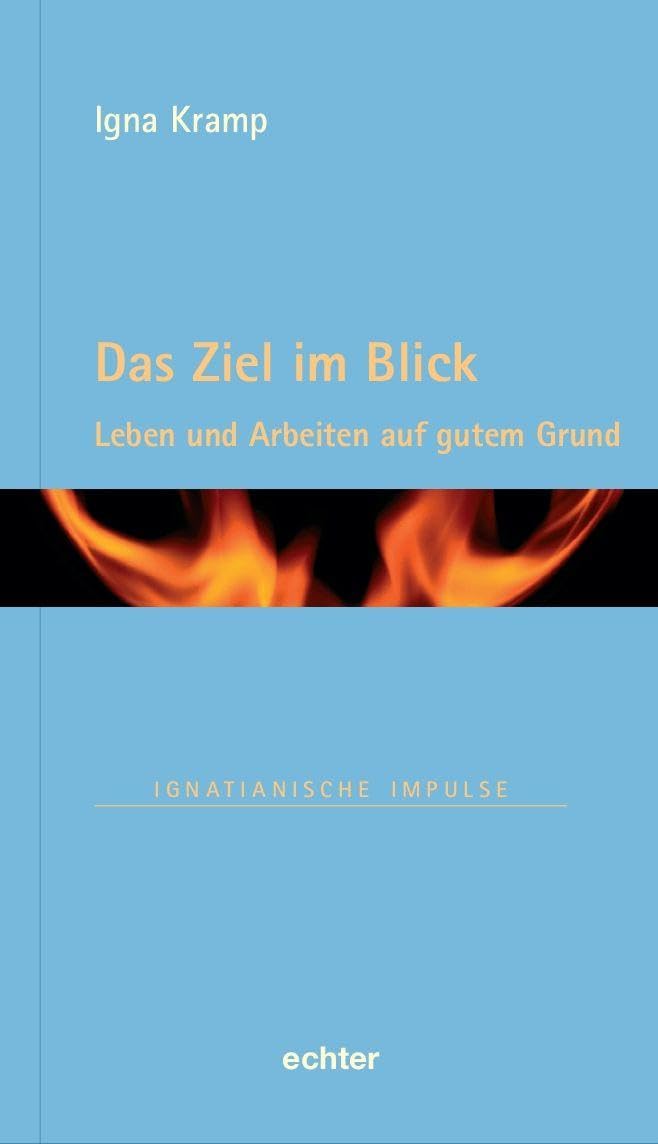 Das Ziel im Blick: Leben und arbeiten auf gutem Grund (Ignatianische Impulse)
