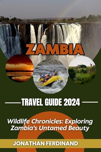 ZAMBIA TRAVEL GUIDE 2024: Wildlife Chronicles: Exploring Zambia's Untamed Beauty (Unforgettable Adventure Guide for Tourist Book 16)