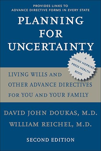 Planning For Uncertainty: Living Wills and Other Advance Directives for You and Your Family (A Johns Hopkins Press Health Book)