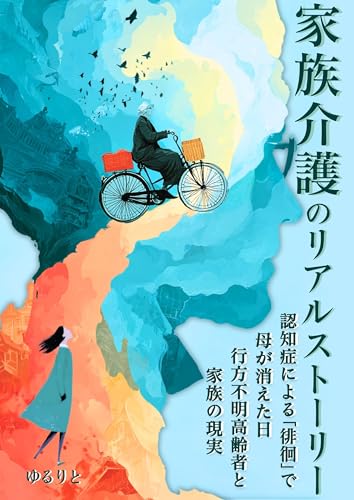 家族介護のリアルストーリー: 認知症による「徘徊」で母が消えた日 行方不明高齢者と家族の現実