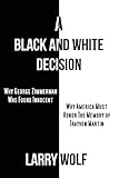 A Black and White Decision   Why George Zimmerman Was Found Innocent   Why America Must Honor The Memory of Trayvon Martin