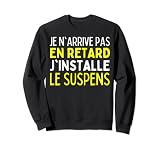 Je N'arrive Pas En Retard J'installe Le Suspens Retardataire Sweatshirt