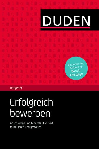Duden Ratgeber – Erfolgreich bewerben: Anschreiben und Lebenslauf korrekt formulieren und gestalten