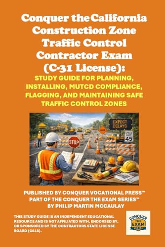 Conquer the California Construction Zone Traffic Control Contractor Exam (C-31 License): Study Guide for Planning, Installing, MUTCD Compliance, ... Contractors State License Board (CSLB) Exams) cover