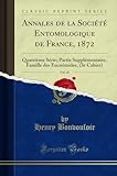  Annales de la Société Entomologique de France, 1872, Vol. 10: Quatrième Série; Partie Supplémentaire, Famille Des Eucnémides, (3e Cahier) (Classic Reprint)