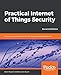 Practical Internet of Things Security: Design a security framework for an Internet connected ecosystem, 2nd Edition