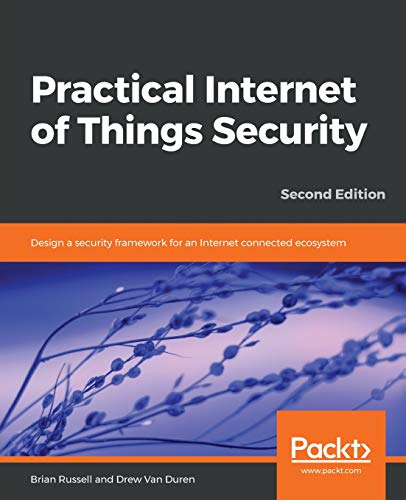 Practical Internet of Things Security: Design a security framework for an Internet connected
