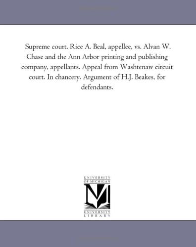 Supreme court. Rice A. Beal, appellee, vs. Alvan W. Chase and the Ann Arbor printing and publishing company, appellants. Appeal from Washtenaw circuit ... Argument of H.J. Beakes, for defendants.