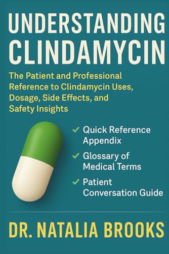 UNDERSTANDING CLINDAMYCIN: The Patient and Professional Reference to Clindamycin Uses Dosage Side Effects and Safety Insights
