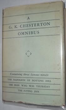 A G.K. Chesterton Omnibus: The Napoleon of Notting Hill, The Man Who Was Thursday, The Flying Inn