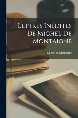 Lettres Inédites de Michel de Montaigne (French Edition)