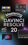 Mastering DaVinci Resolve 20: The Complete Step-by-Step Guide to Editing, Color Grading, Visual Effects, and Audio Post-Production for Beginners and Content Creators