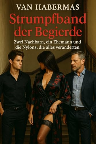 Van Habermas – Strumpfband der Begierde : Zwei Nachbarn, ein Ehemann und die Nylons, die alles veränderten (Van Habermas – Verführerische Bande 1)