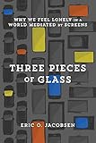 Three Pieces of Glass: Why We Feel Lonely in a World Mediated by Screens
