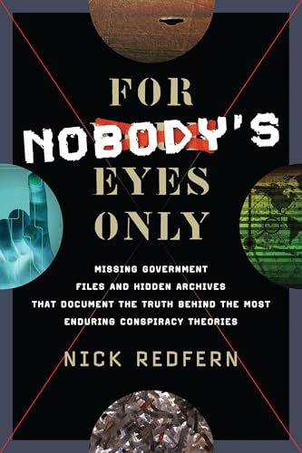 For Nobody's Eyes Only: Missing Government Files and Hidden Archives That Document the Truth Behind the Most Enduring Conspiracy Theories