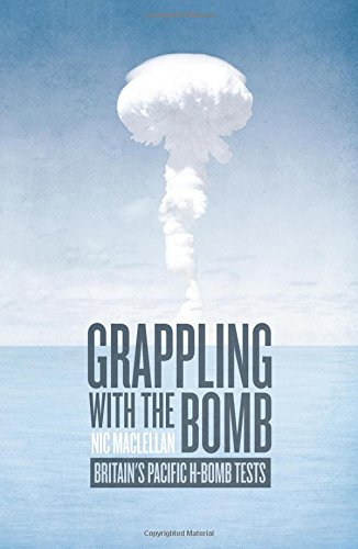 Grappling with the Bomb: Britain’s Pacific H-bomb tests (Pacific Series)