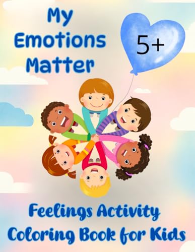 My Emotions Matter, Feelings Activity Coloring Book for Kids: A Little Spot of Happiness, Connect With Yourself, 5+