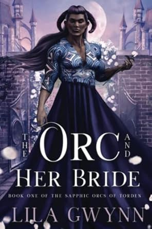 The Orc and Her Bride by Lila Gwynn (The Sapphic Orcs of Torden Book 1)