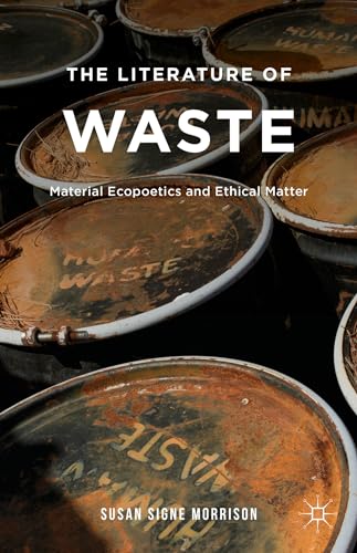 The Literature of Waste: Material Ecopoetics and Ethical Matter
