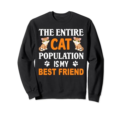The Entire Cat Population Is My Best Friend Sweatshirt